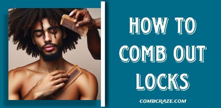 How to comb out locs